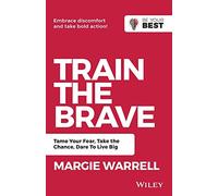 Train the Brave: Tame Your Fear, Take the Chance, Dare to Live Big (Be Your Best)