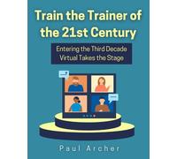 Train the Trainer of the 21st Century: "": Training Sklls for the Modern Corporate Trainer