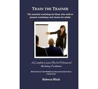 TRAIN THE TRAINER: The essential workshop for those who wish to present workshops and classes for adults: A Complete Lesson Plan for Professional ... (WORKPLACE SUCCESS LESSON PLAN COLLECTION)