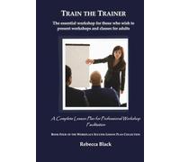 TRAIN THE TRAINER: The essential workshop for those who wish to present workshops and classes for adults: A Complete Lesson Plan for Professional ... (WORKPLACE SUCCESS LESSON PLAN COLLECTION)