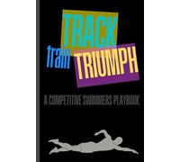 Train, track, triumph, a competitive swimmers playbook: a training diary for youth and age group swimmers