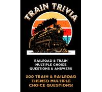 Train Trivia: Fun Trivia Questions with Multiple Choice Answers About Trains and Railroads
