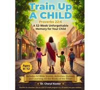 Train Up A Child: Proverbs 22:6: A 52-Week Unforgettable Memory For Your Child: Ages 8-12