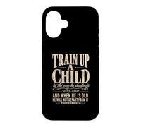 Train Up A Child Proverbs 22:6 Christian Parents Case for iPhone 16