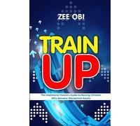 TRAIN UP: The Intentional Parent’s Guide to Raising Children Who Become Disciplined Adults