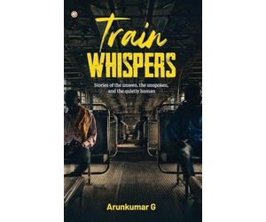 Train Whispers: Stories of the unseen, the unspoken, and the quietly human