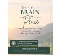 Train Your Brain for Peace: Breaking Cycles of Anxiety, Fear, and Overthinking Through Biblical Truth