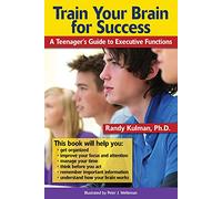 TRAIN YOUR BRAIN FOR SUCCESS: A Teenager's Guide to Executive Functions
