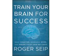 Train Your Brain For Success : Read Smarter, Remember More, and Break Your Own Records