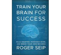 Train Your Brain For Success: Read Smarter, Remember More, and Break Your Own Records