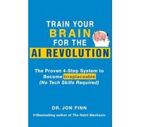 Train Your Brain for the AI Revolution: The Proven 4-Step System to Become Irreplaceable (No Tech Skills Required) (Practical Brain Science for Success)