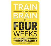 Train Your Brain in Four Weeks : Over 150 Puzzles to Improve Your Mental Agility