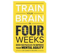 Train Your Brain in Four Weeks: Over 150 Puzzles to Improve Your Mental Agility