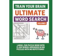 Train Your Brain Ultimate Word Search Volume I: Large, Fun Puzzle Book with 12,500 Words Arranged in 500 Puzzles With No Repetitions!