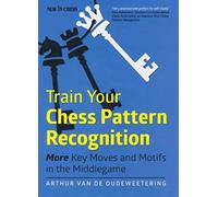 Train Your Chess Pattern Recognition: More Key Moves & Motifs in the Middlegame: More Key Moves & Motives in the Middlegame: 2