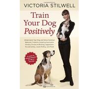 Train Your Dog Positively: Understand Your Dog and Solve Common Behavior Problems Including Separation Anxiety. Excessive Barking. Aggression. Ho by Stilwell. Victoria ( 2013 ) Paperback