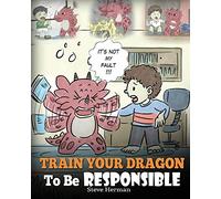 Train Your Dragon To Be Responsible: Teach Your Dragon About Responsibility. A Cute Children Story To Teach Kids How to Take Responsibility For The Choices They Make.: Volume 12 (My Dragon Books)