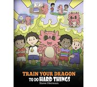 Train Your Dragon To Do Hard Things: A Cute Children’s Story about Perseverance, Positive Affirmations and Growth Mindset.: 36 (My Dragon Books)