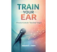 Train Your Ear: A Practical Guide for “Tone Deaf” Singers