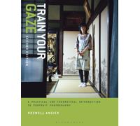 Train Your Gaze : A Practical and Theoretical Introduction to Portrait Photography