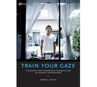 Train Your Gaze: A Practical and Theoretical Introduction to Portrait Photography