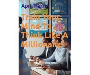 Train Your Mind To Think Like A Millionaire: Money Mindset Working Book|Self-Improvement Planner|Abundance&Wealth Growth (Manifest & Multiply)