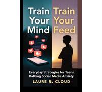 Train Your Mind, Train Your Feed: Everyday Strategies for Teens Battling Social Media Anxiety