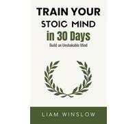 Train Your Stoic Mind in 30 Days: Build an Unshakable Mind (The 30-Day Method)