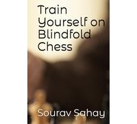 Train Yourself on Blindfold Chess: Turn yourself into a mental athlete
