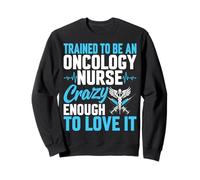 Trained to Be an Oncology Nurse Crazy Enough to Love It Sweatshirt