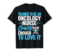 Trained to Be an Oncology Nurse Crazy Enough to Love It T-Shirt