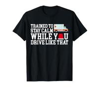 Trained to Stay Calm While You Drive Like that EMT T-Shirt