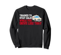 Trained To Stay Calm While You Drive Like That Funny EMT Sweatshirt
