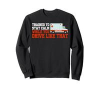 Trained To Stay Calm While You Drive Like That Funny EMT Sweatshirt
