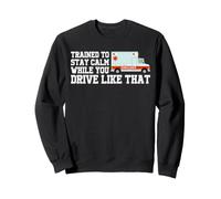 Trained To Stay Calm While You Drive Like That Funny EMT Sweatshirt