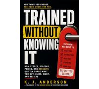 Trained Without Knowing It: How Stores, Screens, Prices, and Defaults Quietly Shape What You Buy, Click, Want, and Believe