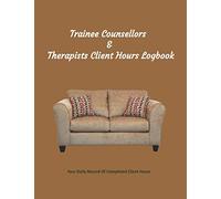 Trainee Counsellors & Therapists Client Hours Logbook: Your Daily Record Of Completed Client Hours Notetaking Planner Notebook | Record Appointments, ... School, Marriage,Counsellors Life Coach