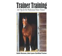 Trainer Training: 100 Tips for the Professional Horse Trainer
