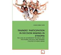 TRAINERS' PARTICIPATION IN DECISION MAKING IN ETHIOPIA: THE CASE OF GOVERNMENT TECHNICAL AND VOCATIONAL Education AND TRAINING COLLEGES OF ADDIS ABABA