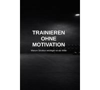 TRAINIEREN OHNE MOTIVATION: Warum Struktur wichtiger ist als Wille