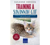 Training a Savannah Cat - Guidebook how to train, occupy and play with your Savannah: Well-adjusted cats - hunting games - clicker training - training structure