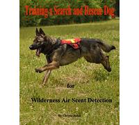 Training a Search and Rescue Dog: for Wilderness Air Scent