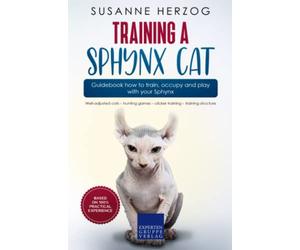 Training a Sphynx Cat - Guidebook how to train, occupy and play with your Sphynx: Well-adjusted cats - hunting games - clicker training - training structure