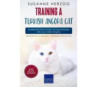 Training a Turkish Angora Cat - Guidebook how to train, occupy and play with your Turkish Angora: Well-adjusted cats - hunting games - clicker training - training structure