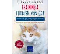 Training a Turkish Van Cat - Guidebook how to train, occupy and play with your Turkish Van: Well-adjusted cats - hunting games - clicker training - training structure