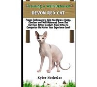 Training A Well-Behaved Devon Rex Cat: Proven Techniques to Help You Raise a Happy, Obedient and Well-Mannered Devon Rex from Kitten To Adult, from Kitten to Companion No Matter Your Experience Level