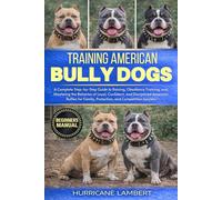 TRAINING AMERICAN BULLY DOGS: A Complete Step-by-Step Guide to Raising, Obedience Training, and Mastering the Behavior of Loyal, Confident, and ... Family, Protection, and Competition Success