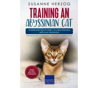 Training an Abyssinian Cat - Guidebook how to train, occupy and play with your Abyssinian: Well-adjusted cats - hunting games - clicker training - training structure