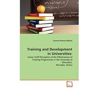 Training and Development in Universities:: Senior Staff Perception of the Effectiveness of Training Programmes in the University of Education, Winneba, Ghana