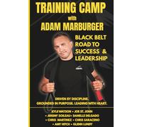 Training Camp with Adam Marburger: The Black Belt Road to Success & Leadership - Driven by Discipline, Grounded in Purpose, Leading with Heart (Training Camp Legacy Series)